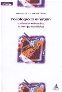 L' orologio di Einstein. La riflessione filosofica sul tempo della fisica - Vincenzo Fano, Isabella Tassani - Libro CLUEB 2002, Lo studio del tempo | Libraccio.it