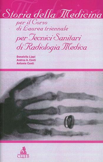 Storia della medicina. Per il corso di laurea triennale per tecnici sanitari di radiologia medica - Donatella Lippi, Andrea Conti, Antonio Conti - Libro CLUEB 2002 | Libraccio.it