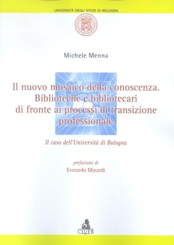Il nuovo mosaico della conoscenza. Biblioteche e bibliotecari di fronte ai processi di transizione professionale. Il caso dell'Università di Bologna - Michele Menna - Libro CLUEB 2002, Amministrare l'università | Libraccio.it