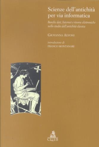 Scienze dell'antichità per via informatica. Banche dati, Internet e risorse elettroniche nello studio dell'antichità classica - Giovanna Alvoni - Libro CLUEB 2002 | Libraccio.it