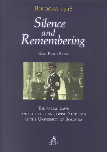 Bologna 1938: silence and remembering. The racial laws and the foreign jewish students at the University of Bologna - G. Paolo Brizzi - Libro CLUEB 2002 | Libraccio.it