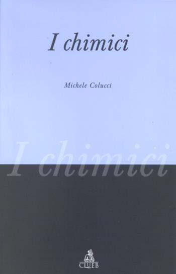 I chimici - Michele Colucci - Libro CLUEB 2002 | Libraccio.it