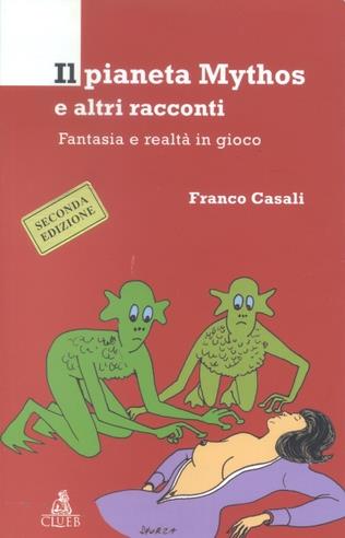 Il pianeta Mythos e altri racconti. Fantasia e realtà in gioco - Franco Casali - Libro CLUEB 2002 | Libraccio.it