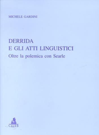 Derrida e gli atti linguistici. Oltre la polemica con Searle - Michele Gardini - Libro CLUEB 2002, Relazioni e significati. Studi | Libraccio.it