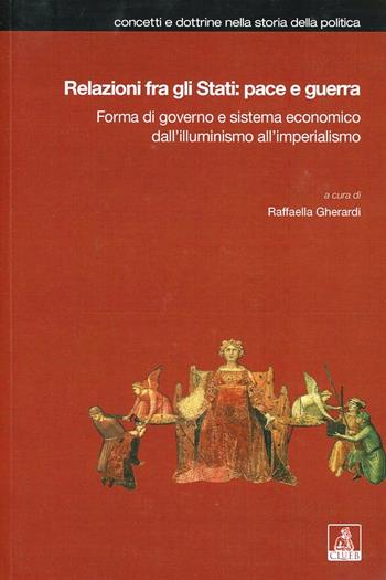 Relazioni fra gli Stati: pace e guerra. Forma di governo e sistema economico dall'illuminismo all'imperialismo  - Libro CLUEB 2022, Concetti e dottrine storia della politica | Libraccio.it