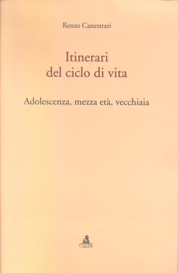 Itinerari del ciclo della vita. Adolescenza, mezza età, vecchiaia - Renzo Canestrari - Libro CLUEB 2002 | Libraccio.it