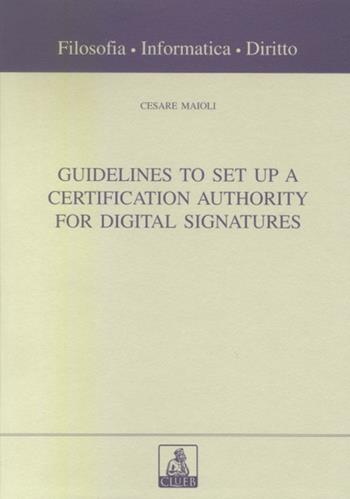 Guidelines to set up a certification authority for digital signatures - Cesare Maioli - Libro CLUEB 2002, Filosofia, informatica, diritto | Libraccio.it