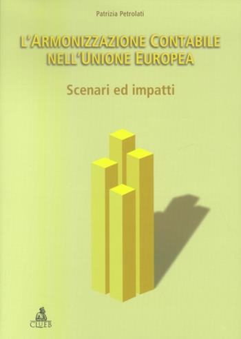 L' armonizzazione contabile nell'Unione Europea: scenari ed impatti - Patrizia Petrolati - Libro CLUEB 2003, Il nuovo bilancio d'esercizio | Libraccio.it
