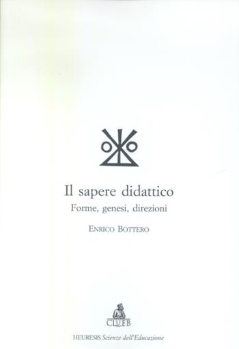 Il sapere didattico. Forme, genesi, direzioni - Enrico Bottero - Libro CLUEB 2003, Heuresis. Scienze dell'educazione | Libraccio.it