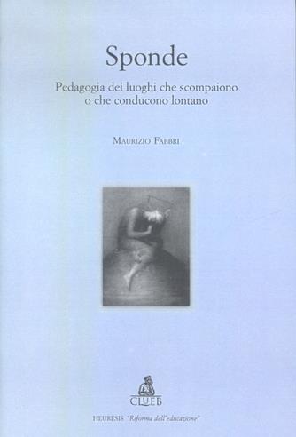 Sponde. Pedagogia dei luoghi che scompaiono o che conducono lontano - Maurizio Fabbri - Libro CLUEB 2003, Heuresis. Riforma dell'educazione | Libraccio.it
