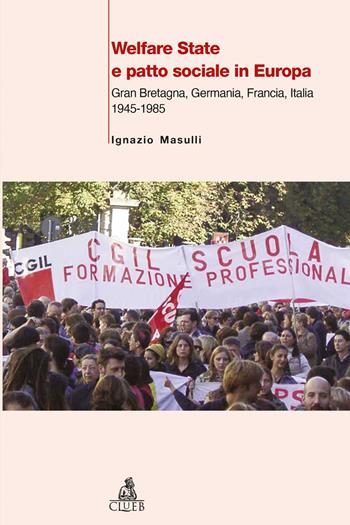 Welfare State e patto sociale in Europa. Gran Bretagna, Germania, Francia, Italia 1945-1985 - Ignazio Masulli - Libro CLUEB 2003, Heuresis. Scienze storiche | Libraccio.it