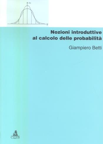 Nozioni introduttive al calcolo delle probabilità - Giampiero Betti - Libro CLUEB 2003, Manuali e antologie | Libraccio.it