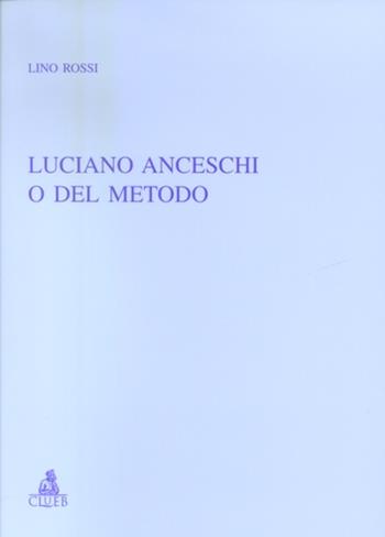 Luciano Anceschi o del metodo - Lino Rossi - Libro CLUEB 2003 | Libraccio.it