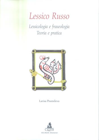 Lessico russo. Lessicologia e fraseologia russa: teoria e pratica - Larisa Poutsileva - Libro CLUEB 2003, Heuresis. Strumenti insegnam. linguistico | Libraccio.it