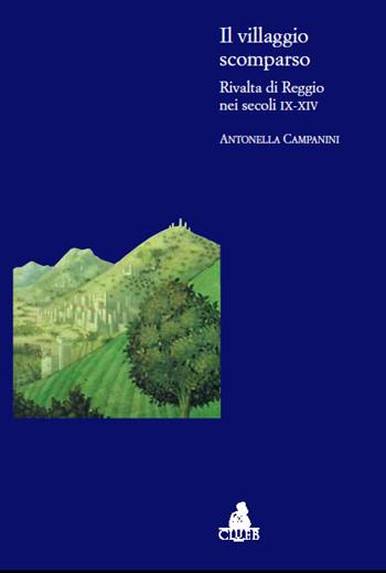 Il villaggio scomparso. Rivalta di Reggio nei secoli IX-XIV - Antonella Campanini - Libro CLUEB 2003, Biblioteca di storia agraria medievale | Libraccio.it