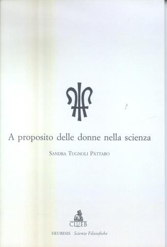 A proposito delle donne nella scienza - Sandra Tugnoli Pattaro - Libro CLUEB 2003, Heuresis. Storia della scienza | Libraccio.it