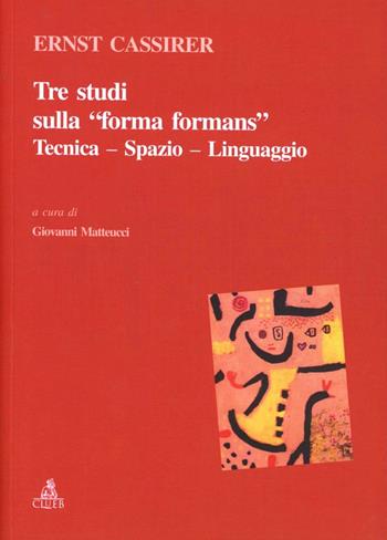 Tre studi sulla «forma formans». Tecnica, spazio, linguaggio - Ernst Cassirer - Libro CLUEB 2004, Relazioni e significati. Testi | Libraccio.it
