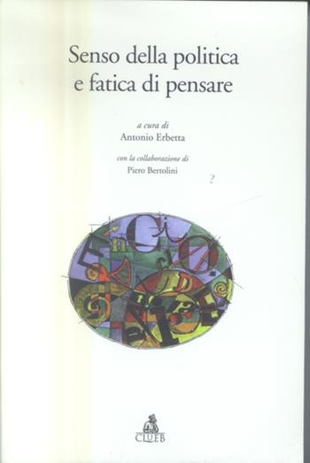Senso della politica e fatica di pensare. Atti del Convegno «Educazione e politica» (Bologna, 7-8-9 Novembre 2002)  - Libro CLUEB 2022, Heuresis. Scienze dell'educazione | Libraccio.it