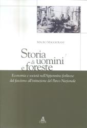 Storia di uomini e di foreste. Economia e societa' nell'Appennino forlivese dal fascismo all'istituzione del Parco Nazionale