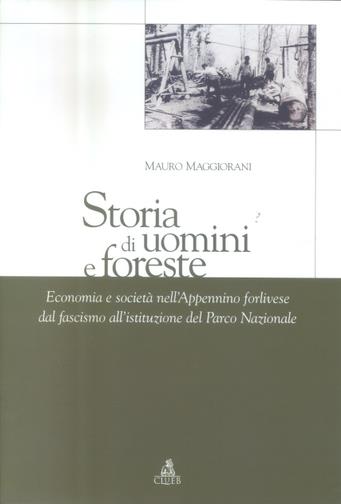 Storia di uomini e di foreste. Economia e societa' nell'Appennino forlivese dal fascismo all'istituzione del Parco Nazionale - Mauro Maggiorani - Libro CLUEB 2003, Risorse culture e parchi d'Europa | Libraccio.it