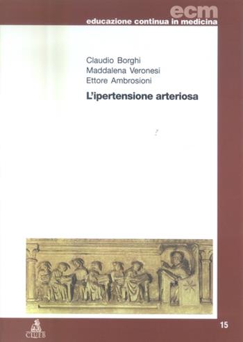L' ipertensione arteriosa - Claudio Borghi, Maddalena Veronesi, Ettore Ambrosioni - Libro CLUEB 2003, Educazione continua in medicina | Libraccio.it