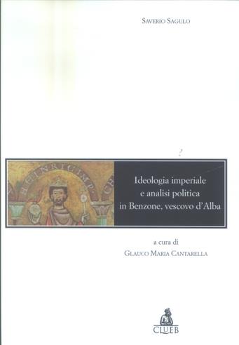 Ideologia imperiale e analisi politica in Benzone, vescovo d'Alba - Saverio Sagulo - Libro CLUEB 2003, Mosaici | Libraccio.it