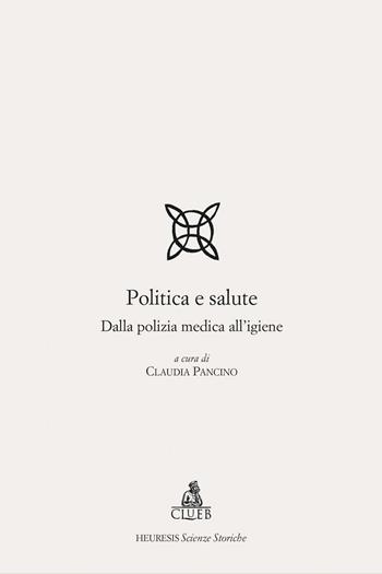 Politica e salute. Dalla polizia medica all'igiene  - Libro CLUEB 2022, Heuresis. Scienze storiche | Libraccio.it