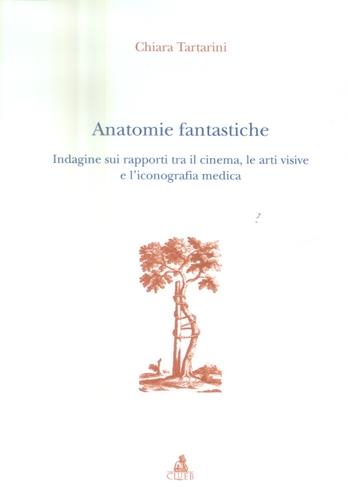 Anatomie fantastiche. Indagine sui rapporti tra il cinema, le arti visive e l'iconografia medica - Chiara Tartarini - Libro CLUEB 2003, Storia e teoria del cinema | Libraccio.it