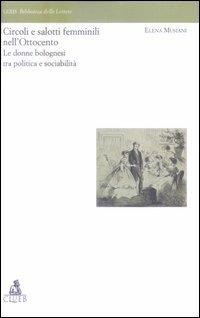 Circoli e salotti femminili nell'Ottocento. Le donne bolognesi tra politica e sociabilita' - Elena Musiani - Libro CLUEB 2004, Lexis. Biblioteca delle lettere | Libraccio.it