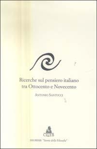 Ricerche sul pensiero italiano tra Ottocento e Novecento - Antonio Santucci - Libro CLUEB 2004, Heuresis. Storia della filosofia | Libraccio.it