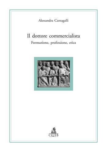 Il dottore commercialista. Formazione, professione, etica. - Alessandra Cantagalli - Libro CLUEB 2004, Alma materiali. Studi | Libraccio.it