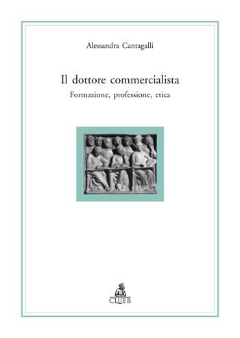 Il dottore commercialista. Formazione, professione, etica. - Alessandra Cantagalli - Libro CLUEB 2004, Alma materiali. Studi | Libraccio.it