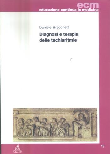 Diagnosi e terapia delle tachiaritmie - Daniele Bracchetti - Libro CLUEB 2004, Educazione continua in medicina | Libraccio.it