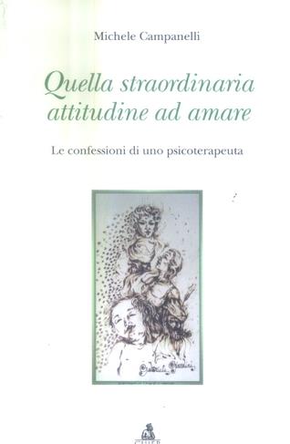Quella straordinaria attitudine ad amare. Le confessioni di uno psicoterapeuta - Michele Campanelli - Libro CLUEB 2004 | Libraccio.it
