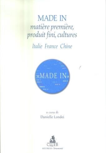 Made in. Matière première, produit fini, cultures. Italie, France, Chine  - Libro CLUEB 2022, Heuresis. Strumenti insegnam. linguistico | Libraccio.it