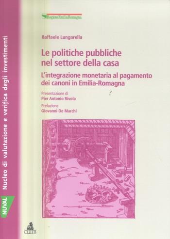 Le politiche pubbliche nel settore della casa. L'integrazione monetaria al pagamento dei canoni in Emilia Romagna - Raffaele Lungarella - Libro CLUEB 2004 | Libraccio.it