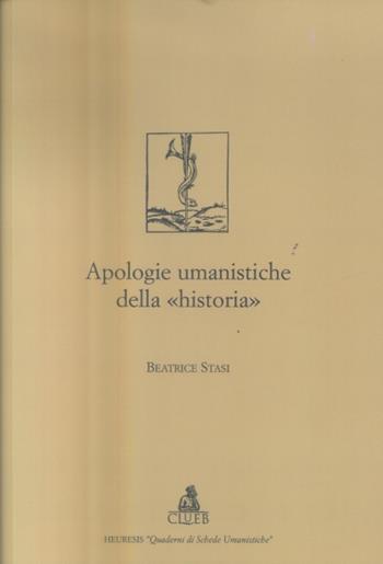 Apologie umanistiche della «historia» - Beatrice Stasi - Libro CLUEB 2004, Heuresis. Linguaggio, logica, scienza | Libraccio.it