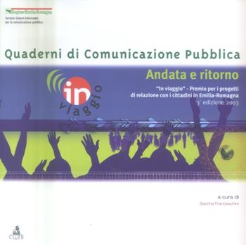 Andata e ritorno. «In viaggio» premio per i progetti di relazione con i cittadini in Emilia Romagna  - Libro CLUEB 2004, Quaderni di comunicazione pubblica | Libraccio.it
