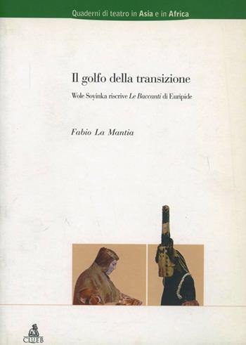 Il golfo della transizione. Wole Soyinka riscrive «Le Baccanti» di Euripide - Fabio La Mantia - Libro CLUEB 2004, Quaderni di teatro in Asia e in Africa | Libraccio.it