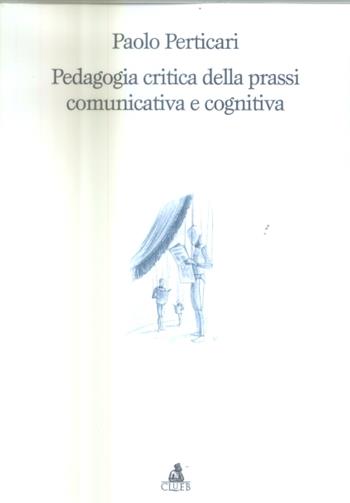 Pedagogia critica della prassi comunicativa e cognitiva - Paolo Perticari - Libro CLUEB 2005, Heuresis. Scienze dell'educazione | Libraccio.it