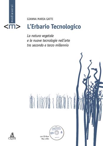 L' erbario tecnologico. La natura vegetale e le nuove tecnologie nell'arte tra secondo e terzo millennio. Con CD-ROM - Gianna M. Gatti - Libro CLUEB 2005, Mediaversi | Libraccio.it