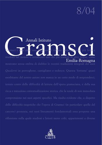 Annali dell'Istituto Gramsci Emilia Romagna (2004). Vol. 8: Gramsci. Il suo, il nostro tempo.  - Libro CLUEB 2005, Ist. Gramsci Emilia Romagna | Libraccio.it