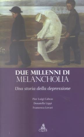 Due millenni di «melancholia». Una storia della depressione - Donatella Lippi, P. Luigi Cabras, Francesca Lovito - Libro CLUEB 2005 | Libraccio.it
