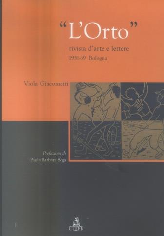 L' Orto. Rivista d'arte e lettere, 1931-1939. Bologna - Viola Giacometti - Libro CLUEB 2005 | Libraccio.it
