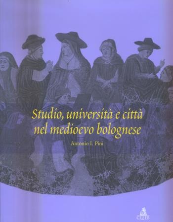Studio, università e città nel Medioevo bolognese - Antonio I. Pini - Libro CLUEB 2005, Centro interun. storia università ital. | Libraccio.it