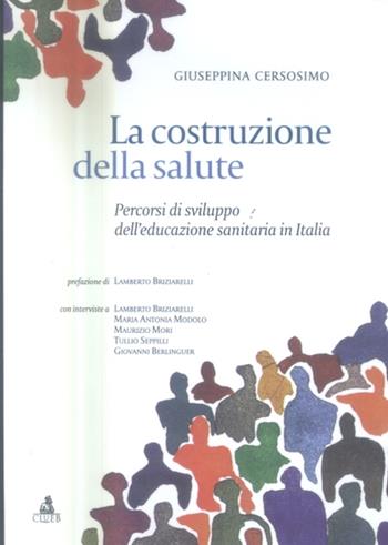La costruzione della salute. Percorsi di sviluppo dell'educazione sanitaria in Italia - Giuseppina Cersosimo - Libro CLUEB 2005 | Libraccio.it