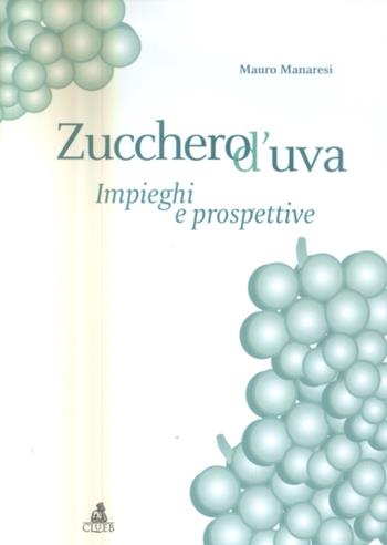 Zucchero d'uva: impieghi e prospettive - Mauro Manaresi - Libro CLUEB 2005, Fuori collana | Libraccio.it