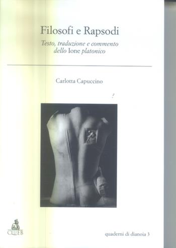 Filosofi e rapsodi. Testo, traduzione e commento dello ione platonico - Carlotta Capuccino - Libro CLUEB 2005, Quaderni di Dianoia | Libraccio.it