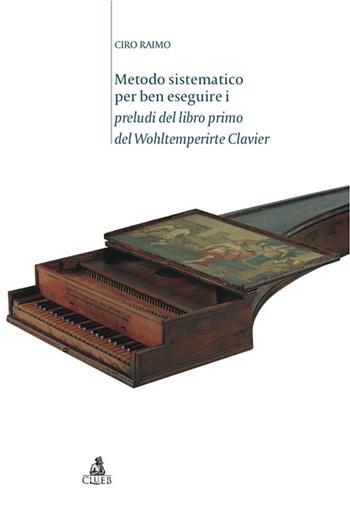 Metodo sistematico per ben eseguire i preludi del libro primo del Wohltemperirte Clavier - Ciro Raimo - Libro CLUEB 2005, Fuori collana | Libraccio.it