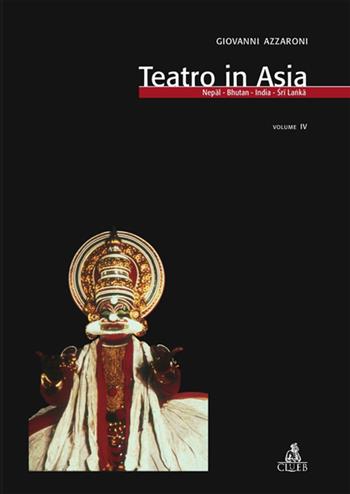 Teatro in Asia. Vol. 4: Nepal, Bhutan, India, Sri Lanka - Giovanni Azzaroni - Libro CLUEB 2006 | Libraccio.it